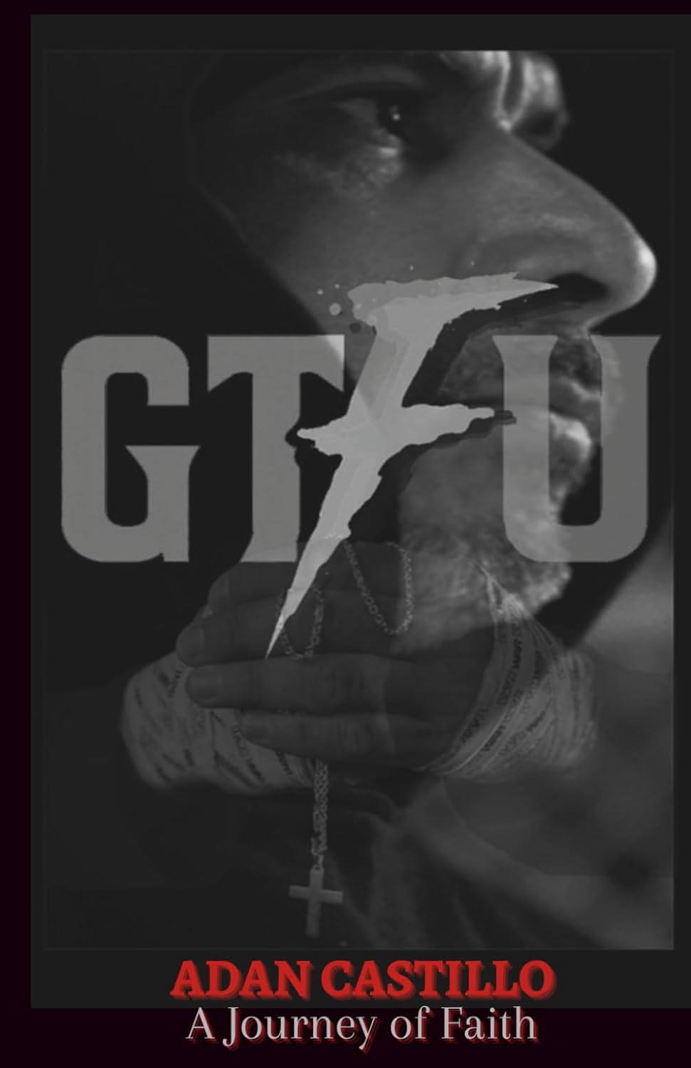 GTFU: A Journey of Faith by Adan Castillo